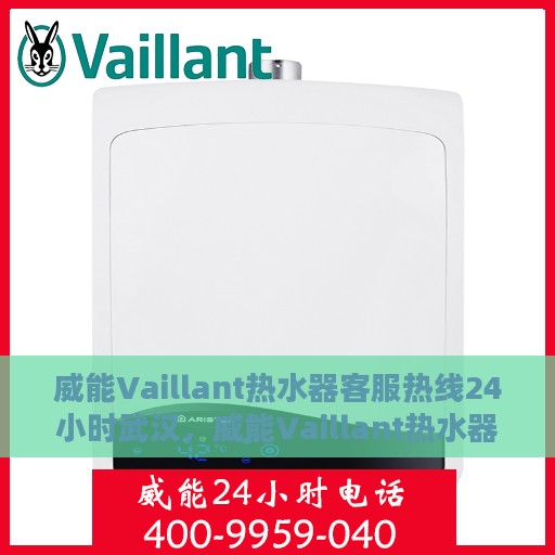 威能Vaillant热水器客服热线24小时武汉，威能Vaillant热水器武汉24小时客服热线专业服务