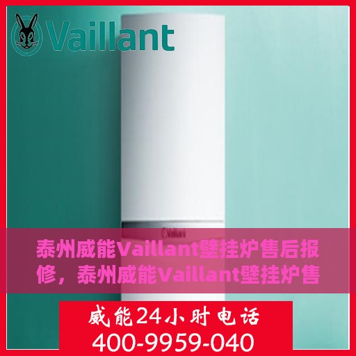 泰州威能Vaillant壁挂炉售后报修，泰州威能Vaillant壁挂炉售后报修服务指南