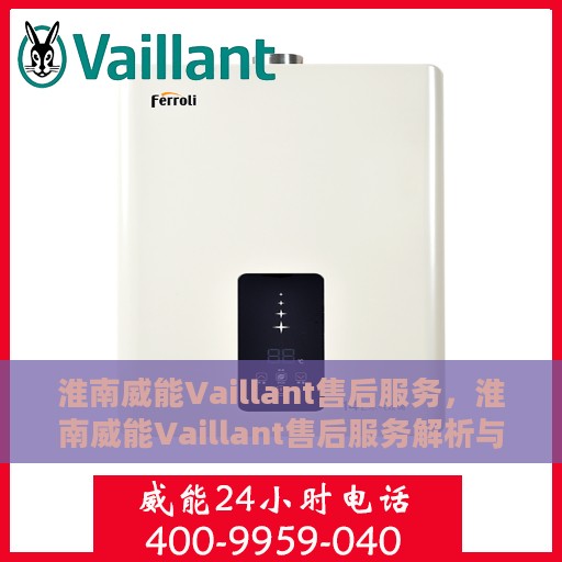 淮南威能Vaillant售后服务，淮南威能Vaillant售后服务解析与指南