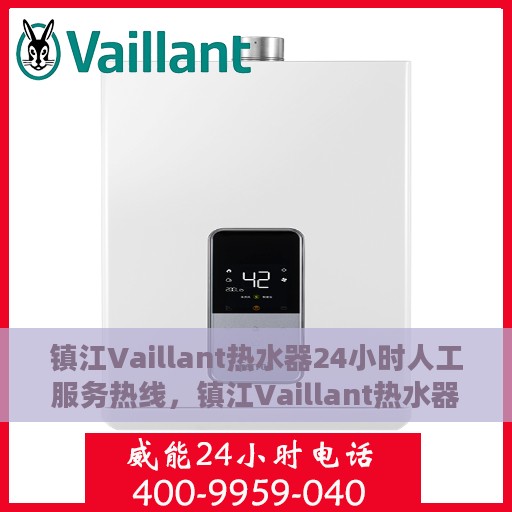 镇江Vaillant热水器24小时人工服务热线，镇江Vaillant热水器全天候人工服务热线指南