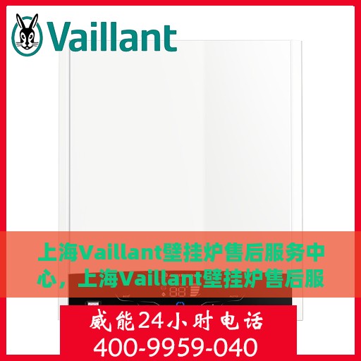 上海Vaillant壁挂炉售后服务中心，上海Vaillant壁挂炉售后服务中心，专业维修与优质服务并重