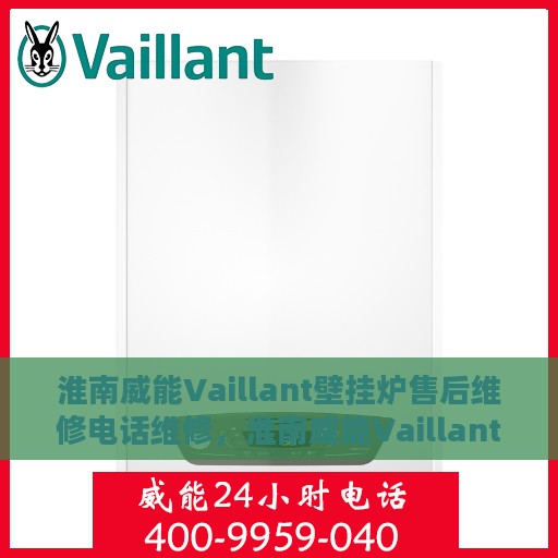 淮南威能Vaillant壁挂炉售后维修电话维修，淮南威能Vaillant壁挂炉售后专业维修团队的服务热线与解决方案