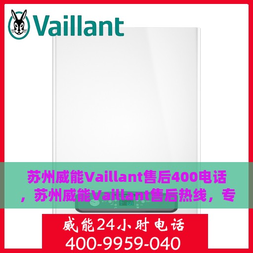 苏州威能Vaillant售后400电话，苏州威能Vaillant售后热线，专业服务的保障与支持