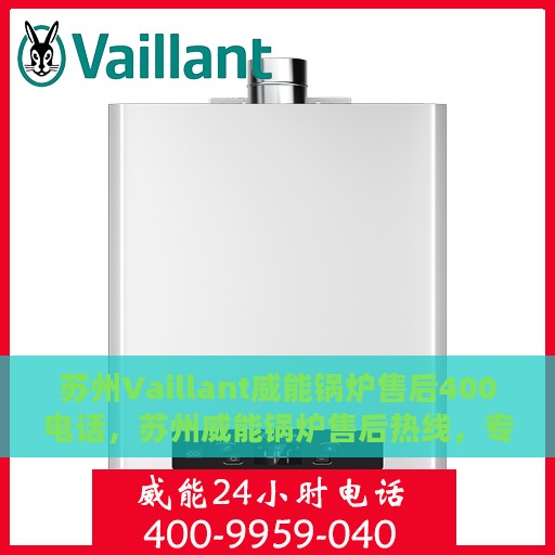 苏州Vaillant威能锅炉售后400电话，苏州威能锅炉售后热线，专业维修，400电话服务保障