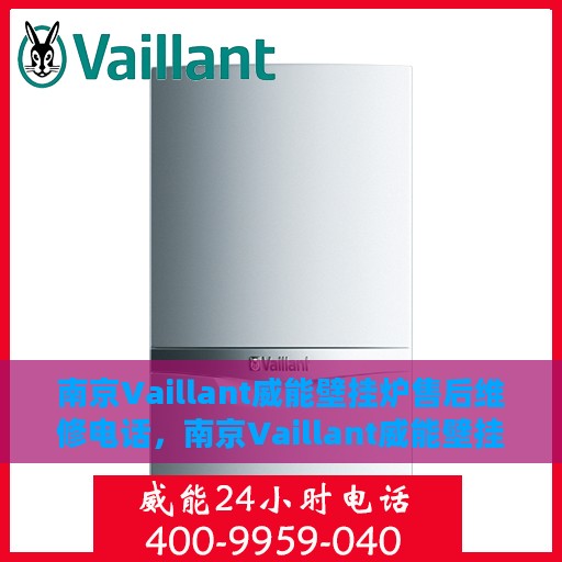南京Vaillant威能壁挂炉售后维修电话，南京Vaillant威能壁挂炉售后维修服务热线