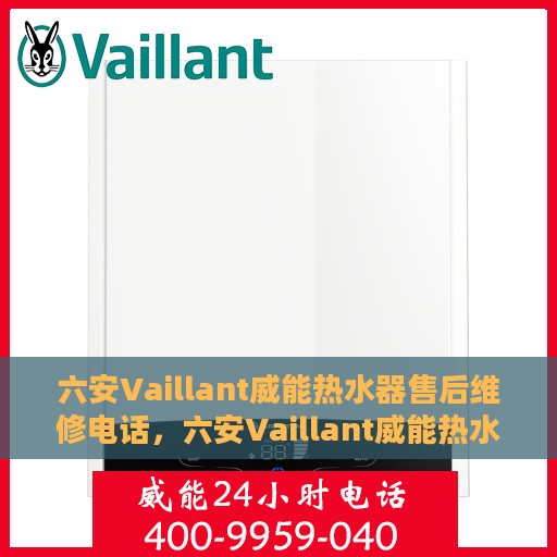 六安Vaillant威能热水器售后维修电话，六安Vaillant威能热水器售后维修服务热线