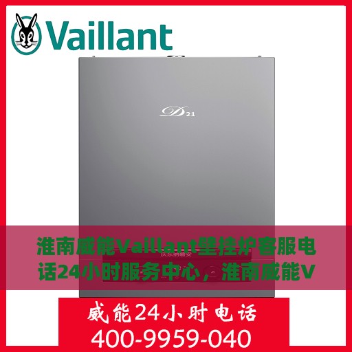 淮南威能Vaillant壁挂炉客服电话24小时服务中心，淮南威能Vaillant壁挂炉全天候客服热线及服务中心