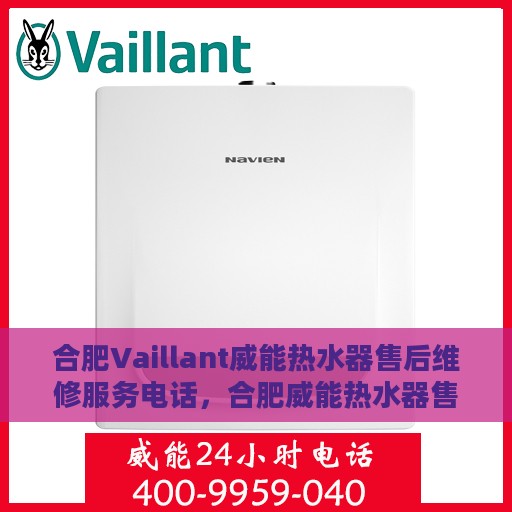 合肥Vaillant威能热水器售后维修服务电话，合肥威能热水器售后维修服务热线及专业解决方案