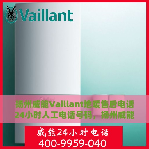 扬州威能Vaillant地暖售后电话24小时人工电话号码，扬州威能Vaillant地暖售后全天候服务热线电话公布