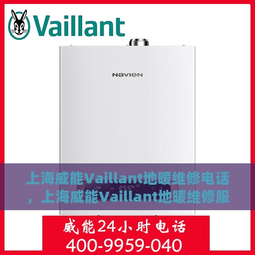 上海威能Vaillant地暖维修电话，上海威能Vaillant地暖维修服务热线及专业维修团队介绍