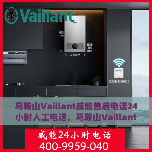 马鞍山Vaillant威能售后电话24小时人工电话，马鞍山Vaillant威能售后全天候人工服务热线