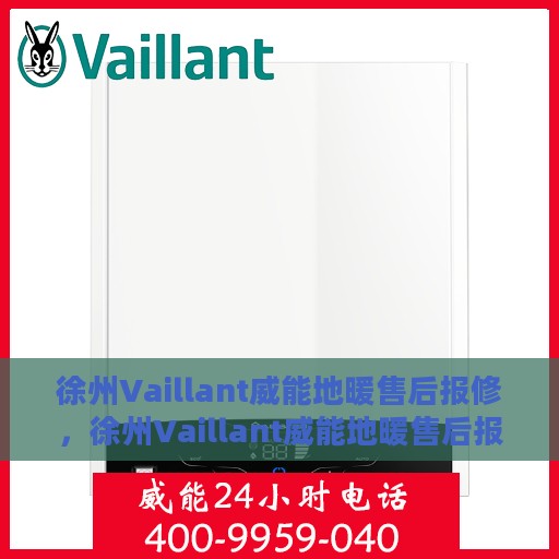 徐州Vaillant威能地暖售后报修，徐州Vaillant威能地暖售后报修服务指南