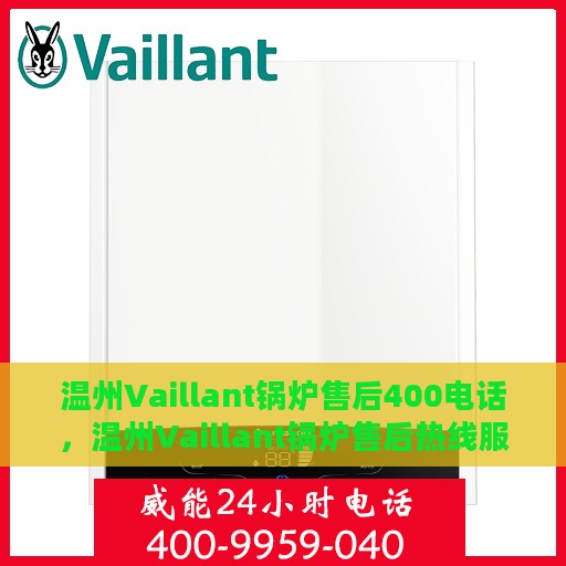 温州Vaillant锅炉售后400电话，温州Vaillant锅炉售后热线服务指南
