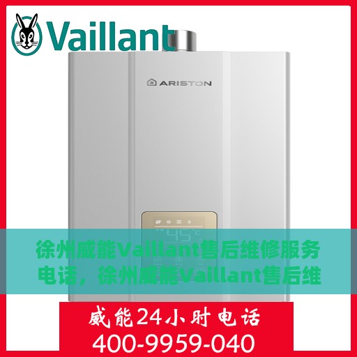 徐州威能Vaillant售后维修服务电话，徐州威能Vaillant售后维修服务热线电话揭秘
