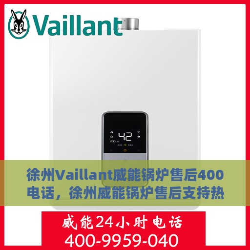 徐州Vaillant威能锅炉售后400电话，徐州威能锅炉售后支持热线，专业维修与咨询热线400电话