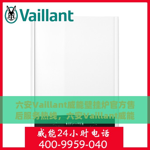 六安Vaillant威能壁挂炉官方售后服务热线，六安Vaillant威能壁挂炉售后服务热线，专业团队为您提供贴心服务