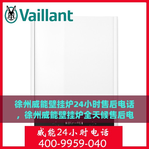 徐州威能壁挂炉24小时售后电话，徐州威能壁挂炉全天候售后电话服务支持
