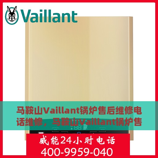 马鞍山Vaillant锅炉售后维修电话维修，马鞍山Vaillant锅炉售后专业维修团队联系电话