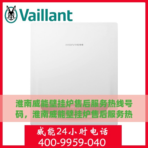 淮南威能壁挂炉售后服务热线号码，淮南威能壁挂炉售后服务热线全解析