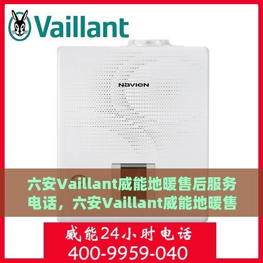 六安Vaillant威能地暖售后服务电话，六安Vaillant威能地暖售后服务热线及电话支持指南