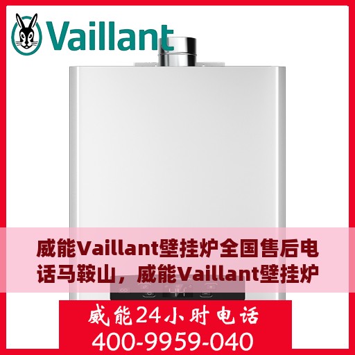 威能Vaillant壁挂炉全国售后电话马鞍山，威能Vaillant壁挂炉马鞍山售后电话及全国服务网点一览