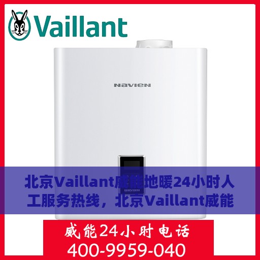 北京Vaillant威能地暖24小时人工服务热线，北京Vaillant威能地暖全天候人工服务热线，暖心关怀，随时为您解决采暖问题