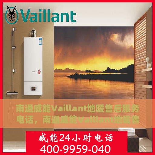 南通威能Vaillant地暖售后服务电话，南通威能Vaillant地暖售后服务热线及电话一览