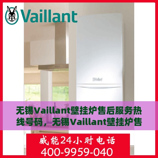 无锡Vaillant壁挂炉售后服务热线号码，无锡Vaillant壁挂炉售后服务热线全解析，专业维修与快速响应的保障热线号码