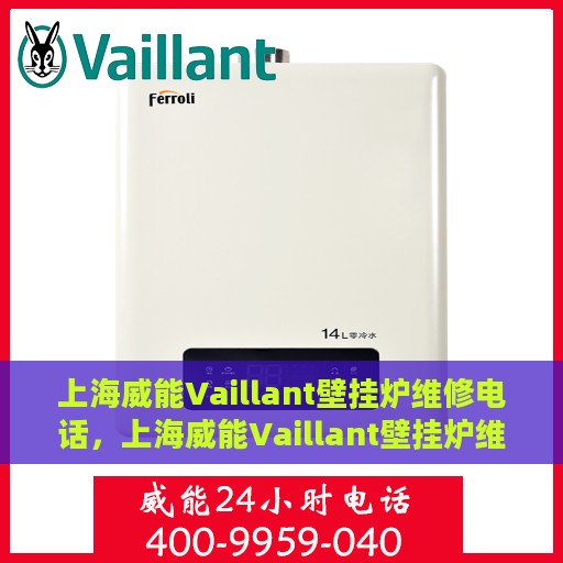 上海威能Vaillant壁挂炉维修电话，上海威能Vaillant壁挂炉维修热线及专业维修团队服务电话
