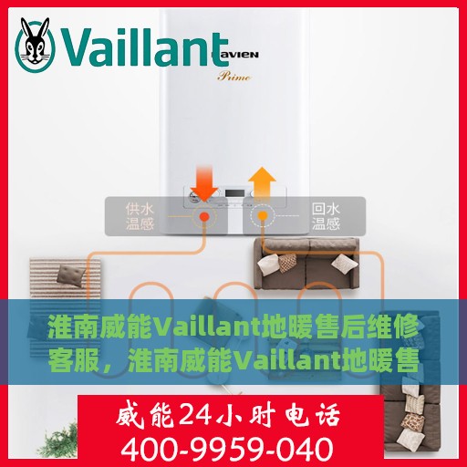 淮南威能Vaillant地暖售后维修客服，淮南威能Vaillant地暖售后维修服务热线与客服支持