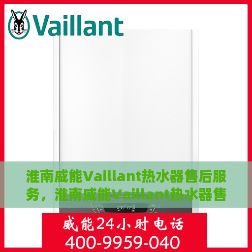 淮南威能Vaillant热水器售后服务，淮南威能Vaillant热水器售后无忧服务保障