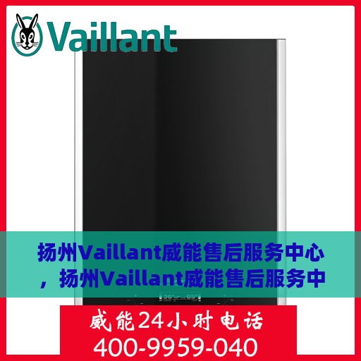 扬州Vaillant威能售后服务中心，扬州Vaillant威能售后服务中心，专业维修与贴心服务