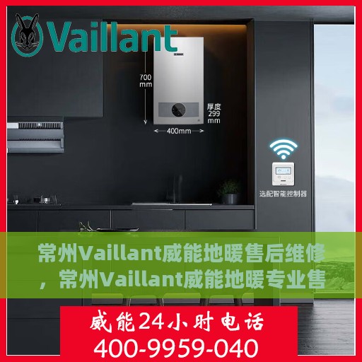 常州Vaillant威能地暖售后维修，常州Vaillant威能地暖专业售后维修服务